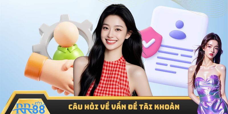 Câu hỏi thường gặp giải đáp mọi vấn đề tài khoản