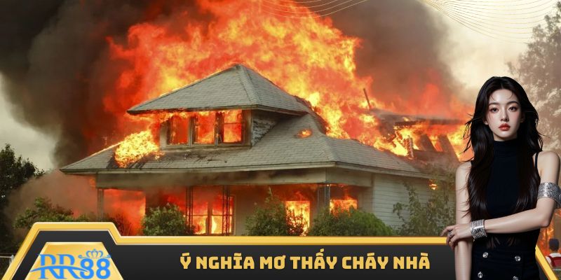 Mơ thấy cháy nhà có điềm báo ra sao?