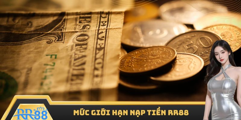 Mức giới hạn nạp tiền RR88